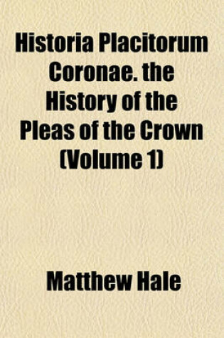 Cover of Historia Placitorum Coronae. the History of the Pleas of the Crown (Volume 1)