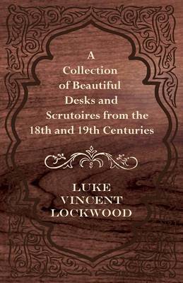 Book cover for A Collection of Beautiful Desks and Scrutoires from the 18th and 19th Centuries