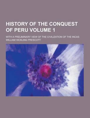 Book cover for History of the Conquest of Peru; With a Preliminary View of the Civilization of the Incas Volume 1