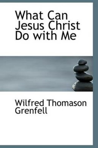 Cover of What Can Jesus Christ Do with Me