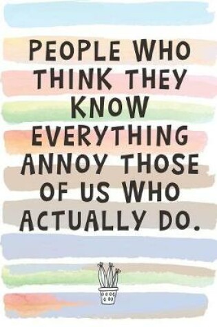 Cover of People Who Think They Know Everything Annoy Those of Us Who Actually Do