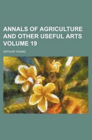 Cover of Annals of Agriculture and Other Useful Arts Volume 19