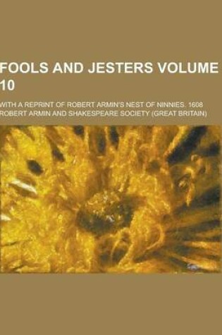 Cover of Fools and Jesters; With a Reprint of Robert Armin's Nest of Ninnies. 1608 Volume 10