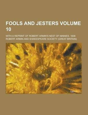 Book cover for Fools and Jesters; With a Reprint of Robert Armin's Nest of Ninnies. 1608 Volume 10