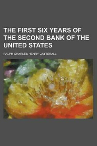 Cover of The First Six Years of the Second Bank of the United States