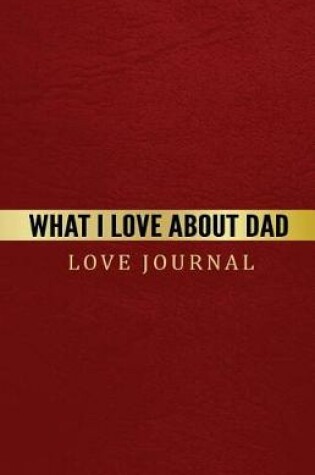 Cover of What I Love About Dad Love Journal
