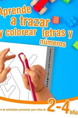 Cover of Aprende a trazar y colorear letras y números - libro de actividades preescolar para niños de 2 a 4 años