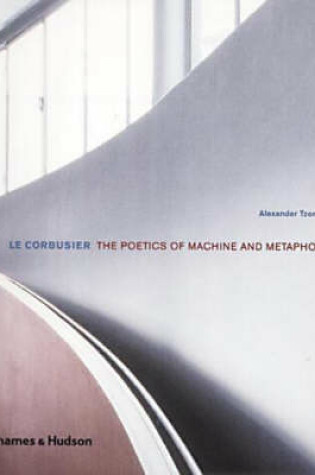 Cover of Le Corbusier:The Poetics of Machine and Metaphor