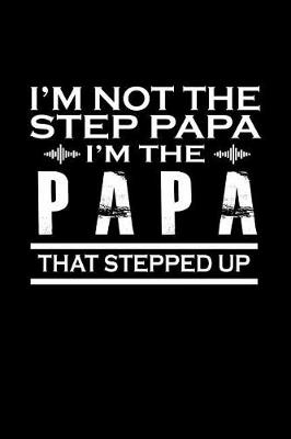 Book cover for I'm Not the Step Papa I'm the Papa that Stepped Up