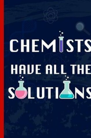 Cover of Chemists Have All The Solutions