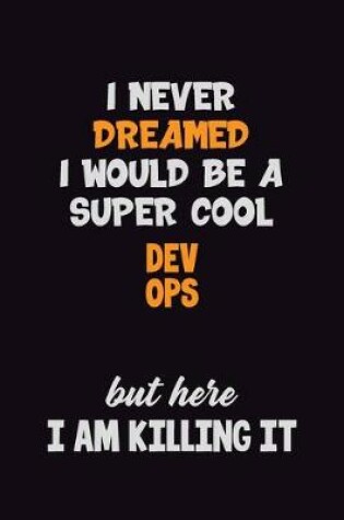 Cover of I Never Dreamed I would Be A Super Cool Dev Ops But Here I Am Killing It