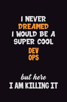 Book cover for I Never Dreamed I would Be A Super Cool Dev Ops But Here I Am Killing It