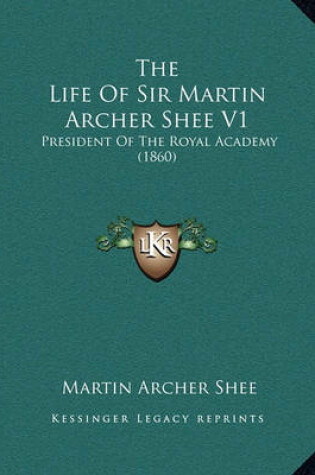 Cover of The Life of Sir Martin Archer Shee V1