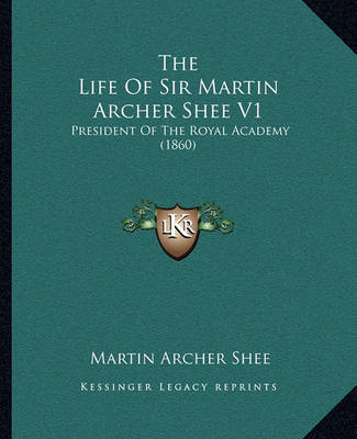 Book cover for The Life of Sir Martin Archer Shee V1