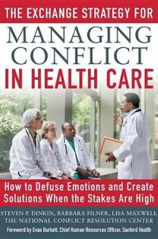 Cover of The Exchange Strategy for Managing Conflict in Healthcare: How to Defuse Emotions and Create Solutions When the Stakes Are High