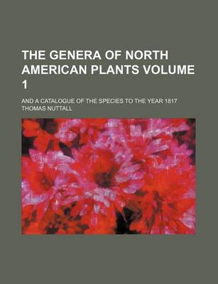 Book cover for The Genera of North American Plants Volume 1; And a Catalogue of the Species to the Year 1817