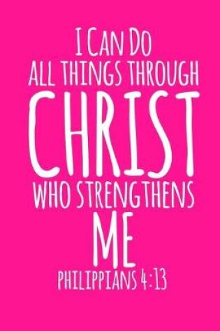 Cover of I Can Do All Things Through Christ Who Strengthens Me