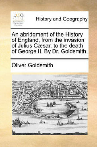 Cover of An Abridgment of the History of England, from the Invasion of Julius C]sar, to the Death of George II. by Dr. Goldsmith.