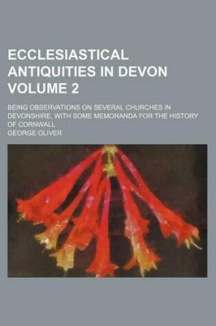 Cover of Ecclesiastical Antiquities in Devon Volume 2; Being Observations on Several Churches in Devonshire, with Some Memoranda for the History of Cornwall