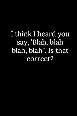 Book cover for I think I heard you say, 'Blah, blah blah, blah". Is that correct?