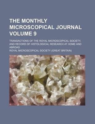 Book cover for The Monthly Microscopical Journal; Transactions of the Royal Microscopical Society, and Record of Histological Research at Home and Abroad Volume 9