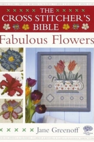 Cover of The Cross Stitcher's Bible, Fabulous Flowers