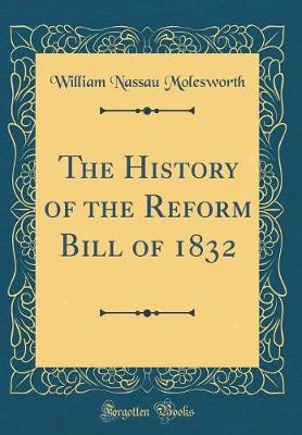 Book cover for The History of the Reform Bill of 1832 (Classic Reprint)