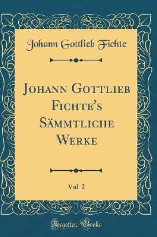 Cover of Johann Gottlieb Fichte's Sammtliche Werke, Vol. 2 (Classic Reprint)