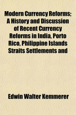 Cover of Modern Currency Reforms; A History and Discussion of Recent Currency Reforms in India, Porto Rico, Philippine Islands Straits Settlements and