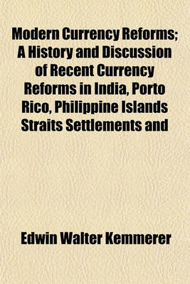 Book cover for Modern Currency Reforms; A History and Discussion of Recent Currency Reforms in India, Porto Rico, Philippine Islands Straits Settlements and