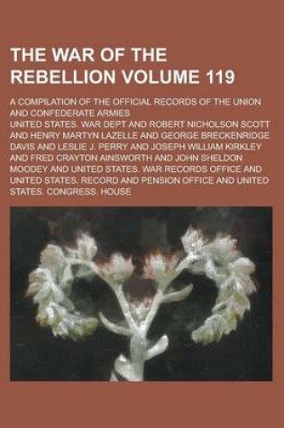 Cover of The War of the Rebellion; A Compilation of the Official Records of the Union and Confederate Armies Volume 119