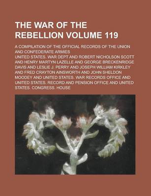 Book cover for The War of the Rebellion; A Compilation of the Official Records of the Union and Confederate Armies Volume 119