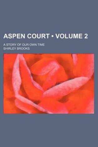 Cover of Aspen Court (Volume 2); A Story of Our Own Time