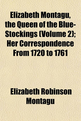 Book cover for Elizabeth Montagu, the Queen of the Blue-Stockings (Volume 2); Her Correspondence from 1720 to 1761