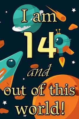 Book cover for I Am 14 and Out of This World! - Birthday Space Cosmos Lined Journal