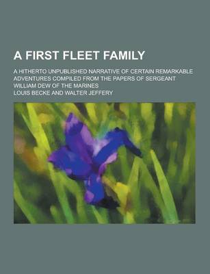 Book cover for A First Fleet Family; A Hitherto Unpublished Narrative of Certain Remarkable Adventures Compiled from the Papers of Sergeant William Dew of the Mari