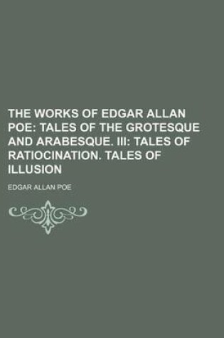 Cover of The Works of Edgar Allan Poe; Tales of the Grotesque and Arabesque. III Tales of Ratiocination. Tales of Illusion