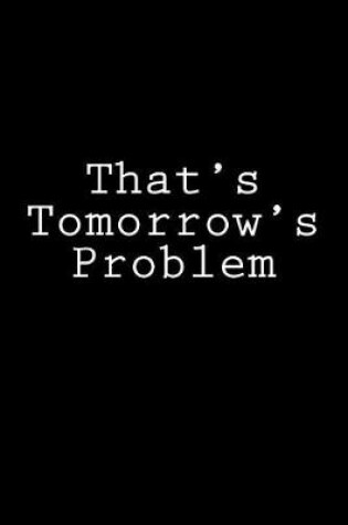 Cover of That's Tomorrow's Problem