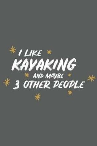 Cover of I Like Kayaking and Maybe 3 Other People