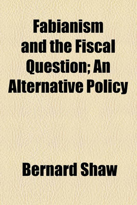 Book cover for Fabianism and the Fiscal Question; An Alternative Policy