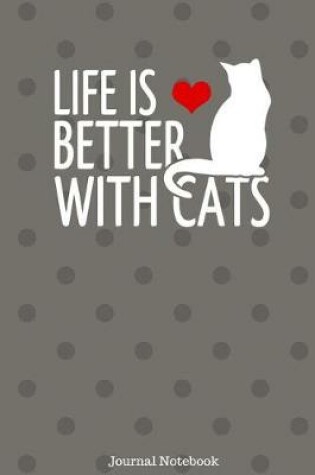 Cover of Life Is Better With Cats Journal Notebook