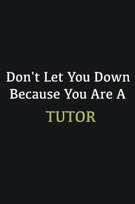 Book cover for Don't let you down because you are a Tutor