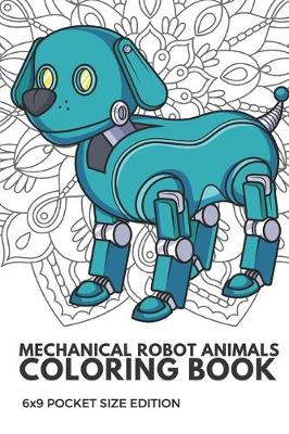 Book cover for Mechanical Robot Animals Coloring Book 6x9 Pocket Size Edition