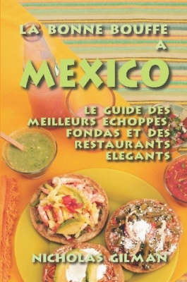 Book cover for LA BONNE BOUFFE A MEXICO - Le Guide Des Meilleurs Echoppes, Fondas Et Des Restaurants Elegants