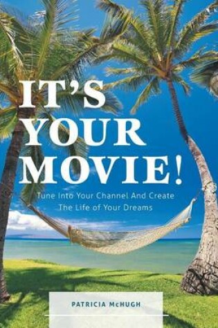 Cover of It's Your Movie! - Tune Into Your Channel And Create The Life of Your Dreams