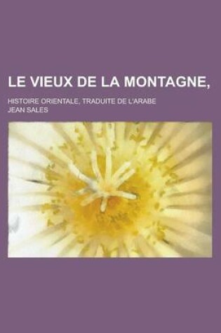 Cover of Le Vieux de la Montagne; Histoire Orientale, Traduite de L'Arabe