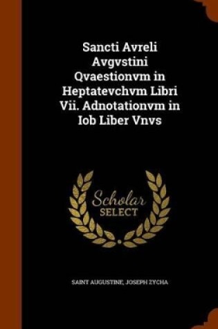 Cover of Sancti Avreli Avgvstini Qvaestionvm in Heptatevchvm Libri VII. Adnotationvm in Iob Liber Vnvs