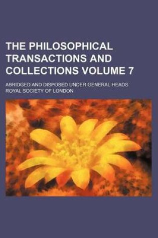 Cover of The Philosophical Transactions and Collections Volume 7; Abridged and Disposed Under General Heads