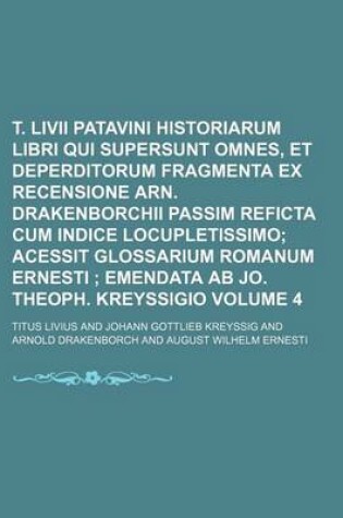 Cover of T. LIVII Patavini Historiarum Libri Qui Supersunt Omnes, Et Deperditorum Fragmenta Ex Recensione Arn. Drakenborchii Passim Reficta Cum Indice Locupletissimo Volume 4