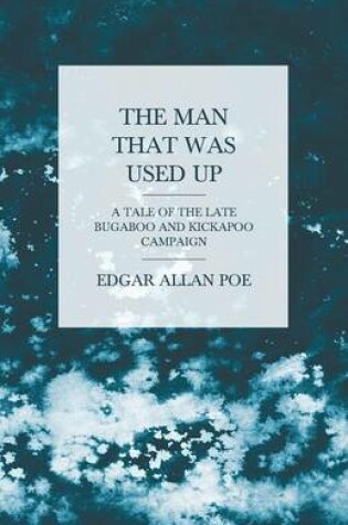 Cover of The Man That Was Used Up - A Tale of the Late Bugaboo and Kickapoo Campaign